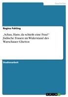 Regina Pahling - "Schau, Hans, da schießt eine Frau!" Jüdische Frauen im Widerstand des Warschauer Ghettos
