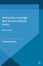 &amp;apos, Aileen carroll, O&amp;apos, A O'Carroll, A. O'Carroll, Aileen O'Carroll... - Working Time, Knowledge Work and Post-Industrial Society
