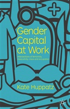 K Huppatz, K. Huppatz, Kate Huppatz - Gender Capital At Work