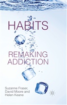 Fraser, S Fraser, S. Fraser, S. Moore Fraser, H Keane, H. Keane... - Habits: Remaking Addiction