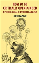 J Lambie, J. Lambie, John Lambie - How to Be Critically Open Minded: A Psychological and Historical