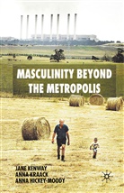 A Hickey-Moody, A. Hickey-Moody, Anna Hickey-Moody, Kenway, J Kenway, J. Kenway... - Masculinity Beyond the Metropolis
