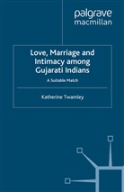 K. Twamley, Katherine Twamley - Love, Marriage and Intimacy Among Gujarati Indians