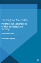 J Whitehouse-Hart, J. Whitehouse-Hart, Jo Whitehouse-Hart, Jo Whitehouse-Hart Whitehouse-Hart - Psychosocial Explorations of Film and Television Viewing