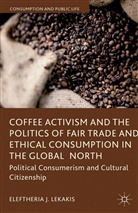 E. Lekakis, Eleftheria Lekakis, Eleftheria J. Lekakis - Coffee Activism Politics of Fair Trade Ethical Consumption in Global