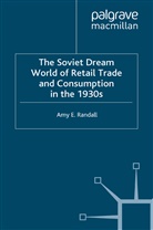A Randall, A. Randall, Amy E. Randall - Soviet Dream World of Retail Trade and Consumption in the 1930s