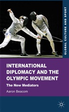 A. Beacom, Aaron Beacom - International Diplomacy and the Olympic Movement