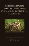 Sam Mickey - Coexistentialism and the Unbearable Intimacy of Ecological Emergency