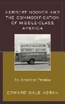 Edward Gale Agran, Agran Edward Gale - Herbert Hoover and the Commodification of Middle-Class America