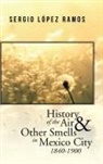 Sergio Lopez Ramos, Sergio López Ramos - History of the Air and Other Smells in Mexico City 1840-1900