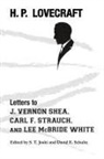 H. P. Lovecraft, Author S T Joshi, S. T. Joshi, David E Schultz, David E. Schultz - Letters to J. Vernon Shea, Carl F. Strauch, and Lee McBride White
