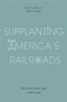 John A Jakle, John A. Jakle, John A./ Sculle Jakle, Keith A Sculle, Keith A. Sculle - Supplanting America's Railroads