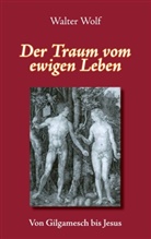 Walter Wolf - Der Traum vom ewigen Leben