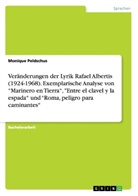Monique Peldschus - Veränderungen der Lyrik Rafael Albertis (1924-1968). Exemplarische Analyse von "Marinero en Tierra", "Entre el clavel y la espada" und "Roma, peligro para caminantes"