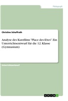 Christine Schaffrath - Analyse des Kurzfilms "Place des fêtes". Ein Unterrichtsentwurf für die 12. Klasse (Gymnasium)
