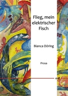 Bianca Döring - Flieg, mein elektrischer Fisch