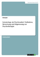 Anonym, Anonymous - Scientology als Psychosekte? Definition, Bewertung und Abgrenzung zur Psychotherapie