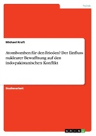 Michael Kraft - Atombomben für den Frieden? Der Einfluss nuklearer Bewaffnung auf den indo-pakistanischen Konflikt
