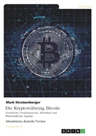 Mark Strutzenberger - Die Kryptowährung Bitcoin. Geschichte, Funktionsweise, Sicherheit und Wirtschaftliche Aspekte