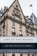 Stephen Birmingham,  Birmingham Stephen - Life At the Dakota - New York''s Most Unusual Address