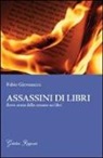 Fabio Giovannini - Assassini di libri. Breve storia sulla censura di libri
