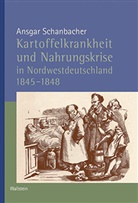 Ansgar Schanbacher - Kartoffelkrankheit und Nahrungskrise in Nordwestdeutschland 1845-1848