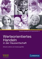 Inge Maier-Ruppert, Deutsche Gesellschaft für Hauswirtschaft e.V., Deutscher Caritasverband, Deutschl, Diakonie Deutschland, Deutsch Gesellschaft für Hauswirtschaft... - Werteorientiertes Handeln in der Hauswirtschaft
