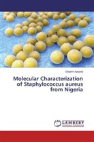 Olayemi Ayepola - Molecular Characterization of Staphylococcus aureus from Nigeria