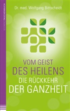 Wolfgang Bittscheidt, Wolfgang (Dr.med) Bittscheidt - Vom Geist des Heilens