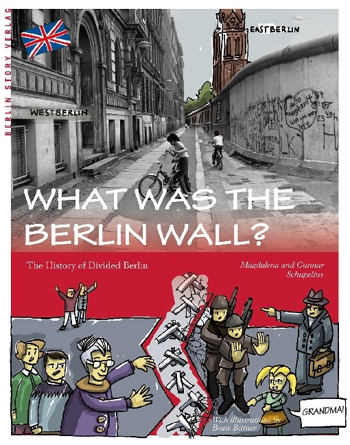 Gunnar Schupelius, Magdalen Schupelius, Magdalena Schupelius, Beate Bittner - What was the Berlin Wall? - The History of Divided Berlin