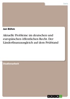 Jan Böhm - Aktuelle Probleme im deutschen und europäischen öffentlichen Recht. Der Länderfinanzausgleich auf dem Prüfstand