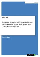 Lena Gräf - Love and Sexuality in Dystopian Fiction. An Analysis of "Brave New World" and "Nineteen Eighty-Four"