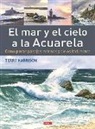 Terry Harrison, Maria José Unturbe Fernández - El mar y el cielo a la acuarela : cómo pintar paisajes marinos y cielos fácilmente