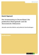 Daniel Sigmund - Der Atomausstieg in Deutschland. Die politischen Hintergründe und die ökonomische Diskussion