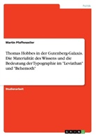 Martin Pfaffenzeller - Thomas Hobbes in der Gutenberg-Galaxis. Die Materialität des Wissens und die Bedeutung der Typographie im "Leviathan" und "Behemoth"