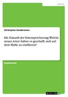Christopher Gondermann - Die Zukunft der Datenspeicherung. Welche neuen Arten haben es geschafft, sich auf dem Markt zu etablieren?