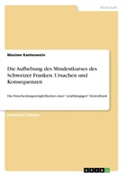 Maxime Kantenwein - Die Aufhebung des Mindestkurses des Schweizer Franken. Ursachen und Konsequenzen