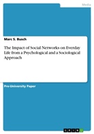 Marc S Busch, Marc S. Busch - The Impact of Social Networks on Everday Life from a Psychological and a Sociological Approach