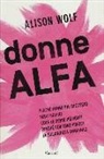 Alison Wolf - Donne Alfa. Perché hanno più successo degli uomini. Cosa le rende più forti. Perché con loro finisce la solidarietà femminile