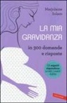 Marjolaine Solaro - La mia gravidanza in 300 domande e risposte