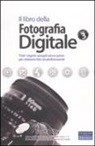 Scott Kelby - Il libro della fotografia digitale. Tutti i segreti spiegati passo passo per ottenere foto da professionisti