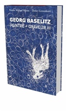 Georg Baselitz, Detlev Grentenkort, Detlev Gretenkort, Rainer Michael Mason, MASON RAINER MICHAEL, Rainer Michael Mason... - Georg Baselitz : peintre-graveur. Vol. 3. 1983-1989