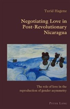 Turid Hagene - Negotiating Love in Post-Revolutionary Nicaragua