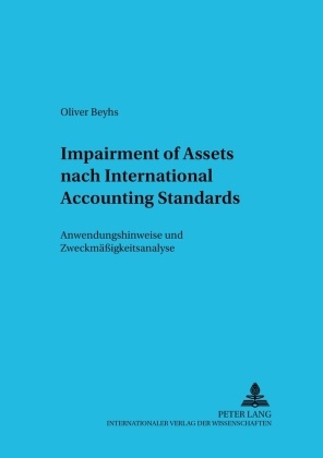 Oliver Beyhs - Impairment of Assets nach International Accounting Standards - Anwendungshinweise und Zweckmäßigkeitsanalyse