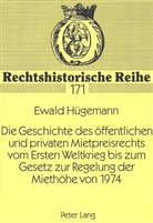 Ewald Hügemann - Die Geschichte des öffentlichen und privaten Mietpreisrechts vom Ersten Weltkrieg bis zum Gesetz zur Regelung der Miethöhe von 1974
