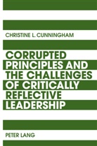 Christine Cunningham, Christine L. Cunningham - Corrupted Principles and the Challenges of Critically Reflective Leadership