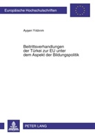 Aysen Yildirim - Beitrittsverhandlungen der TBeitrittsverhandlungen der Türkei zur EU unter dem Aspekt der Bildungspolitik