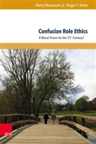 Roger T Ames, Roger T. Ames, Henry Rosemont, Henr Rosemont Jr, Henry Rosemont Jr, Henry Rosemont Jr. - Confucian Role Ethics