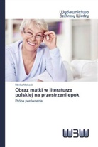 Monika Matczak - Obraz matki w literaturze polskiej na przestrzeni epok
