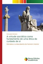 Romualdo Monteiro - A virtude socrática como fundamento de uma ética do cuidado de si